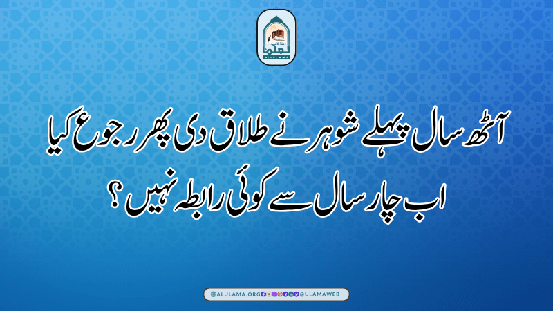 آٹھ سال پہلے شوہر نے طلاق دی پھر رجوع کیا اب چار سال سے کوئی رابطہ نہیں؟