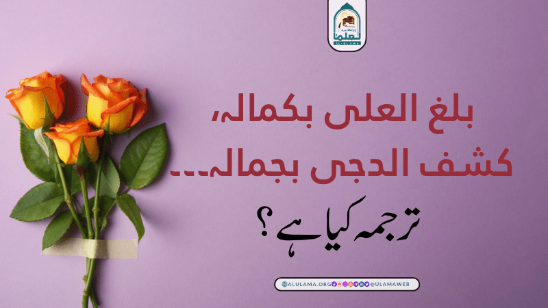“بلغ العلی بکمالہ، کشف الدجی بجمالہ۔۔۔” ترجمہ کیا ہے؟