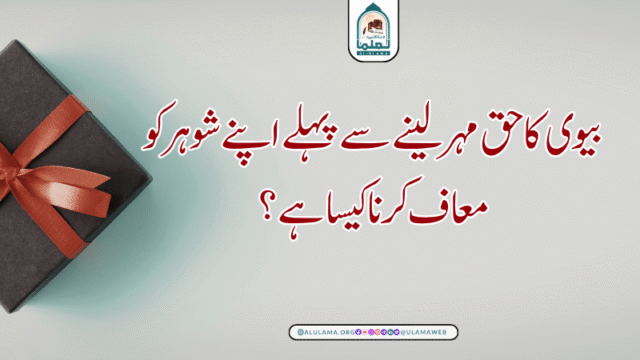 بیوی کا حق مہر لینے سے پہلے اپنے شوہر کو معاف کرنا کیسا ہے؟