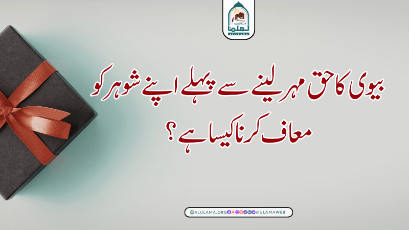 بیوی کا حق مہر لینے سے پہلے اپنے شوہر کو معاف کرنا کیسا ہے؟ بیوی کا حق مہر لینے سے پہلے اپنے شوہر کو معاف کرنا کیسا ہے؟