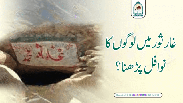 غار ثور میں لوگوں کا نوافل پڑھنا؟