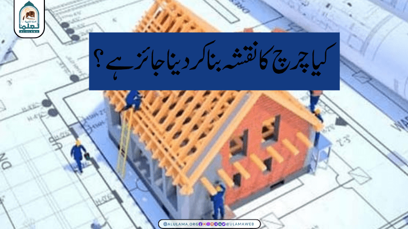 کیا چرچ کا نقشہ بنا کر دینا جائز ہے؟
