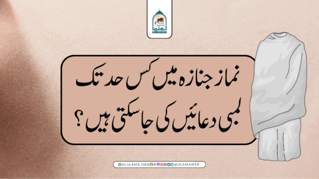 نماز جنازہ میں کس حد تک لمبی دعائیں کی جاسکتی ہیں؟