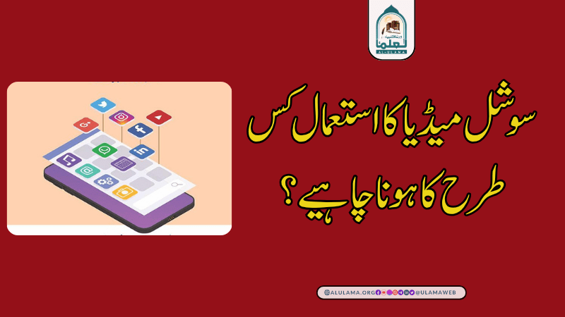 سوشل میڈیا کا استعمال کس طرح کا ہونا چاہیے؟