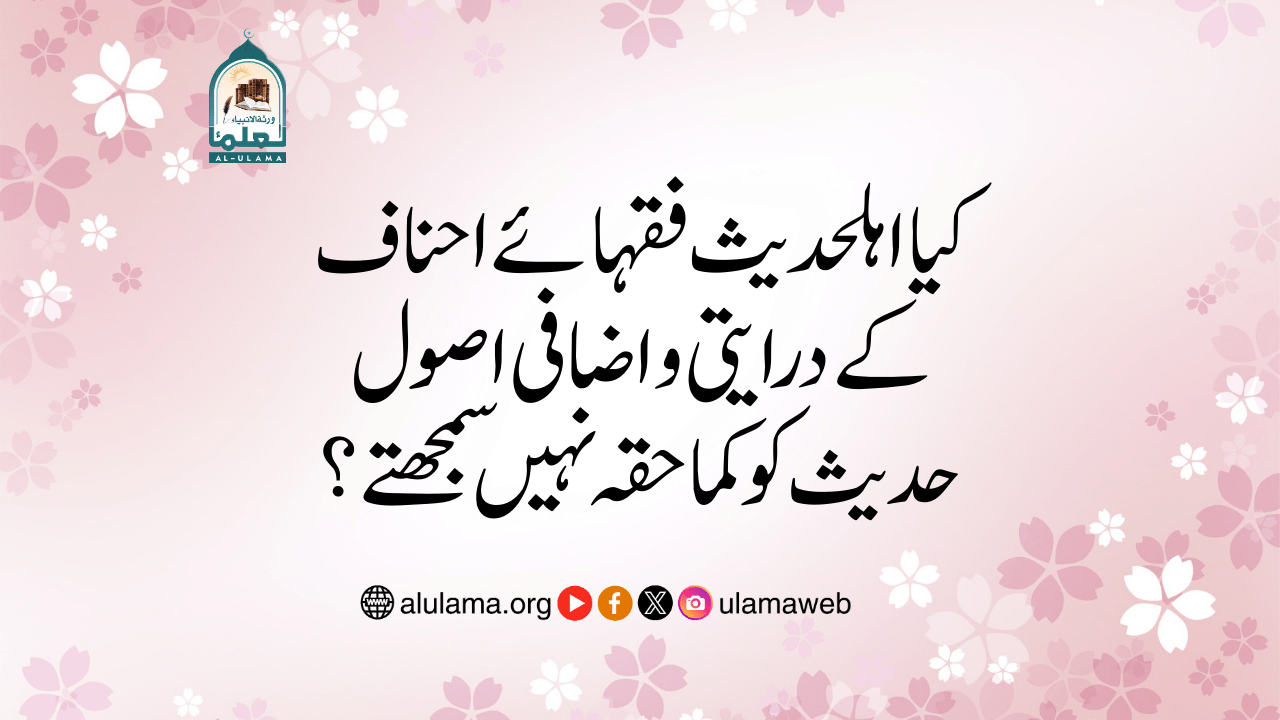کیا اہلحدیث فقہائے احناف کے درایتی و اضافی اصول حدیث کو کماحقہ نہیں سمجھتے؟