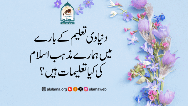 دنیاوی تعلیم کے بارے میں ہمارے مذہب اسلام کی کیا تعلیمات ہیں؟