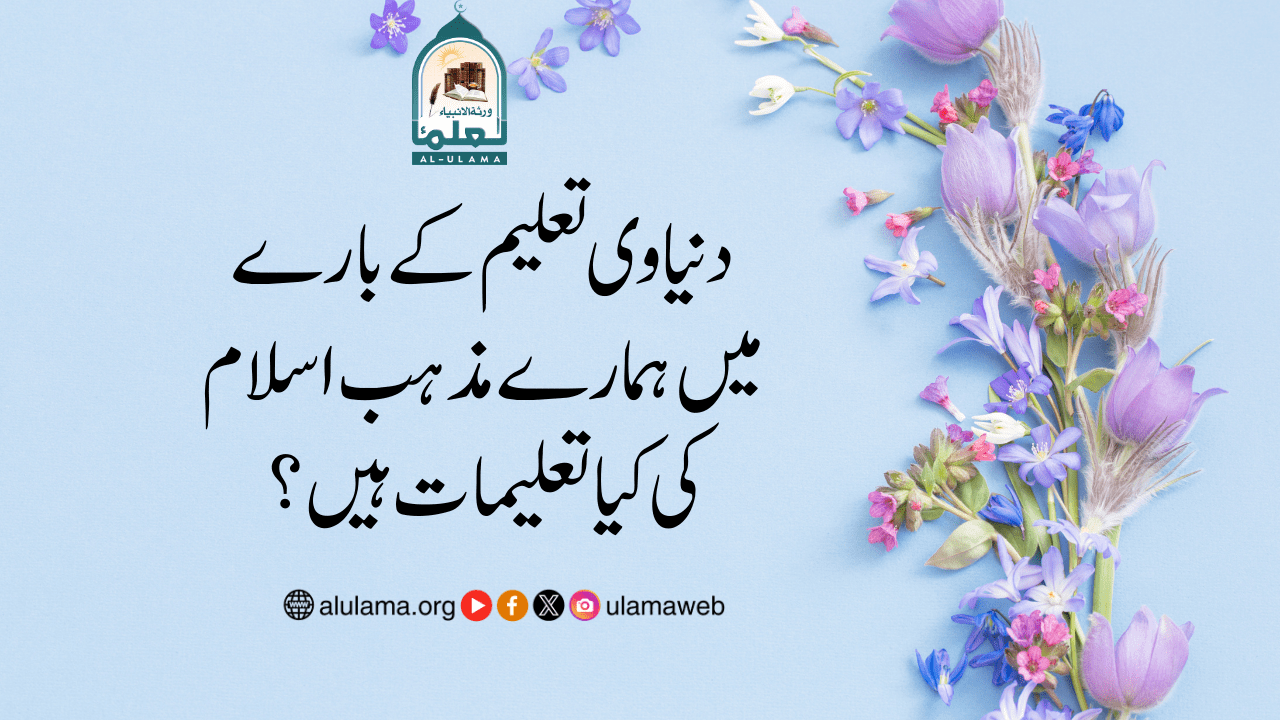 دنیاوی تعلیم کے بارے میں ہمارے مذہب اسلام کی کیا تعلیمات ہیں؟
