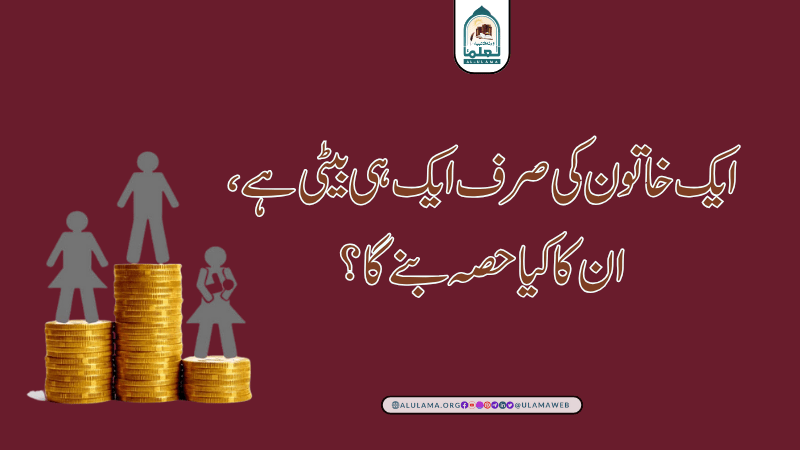 ایک خاتون کی صرف ایک ہی بیٹی ہے، ان کا کیا حصہ بنے گا؟