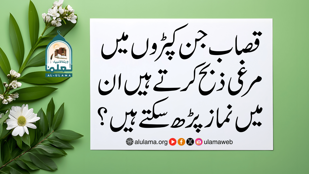 قصاب جن کپڑوں میں مرغی ذبح کرتے ہیں ان میں نماز پڑھ سکتے ہیں؟