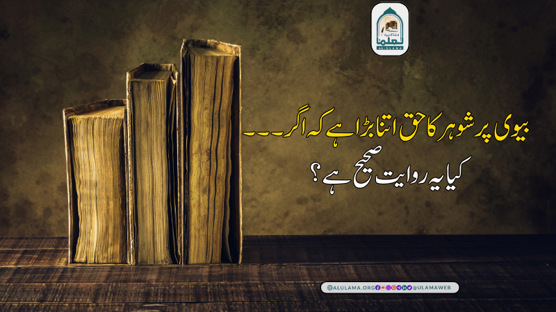 “بیوی پر شوہر کا حق اتنا بڑا ہے کہ اگر ۔۔۔” کیا یہ روایت صحیح ہے؟