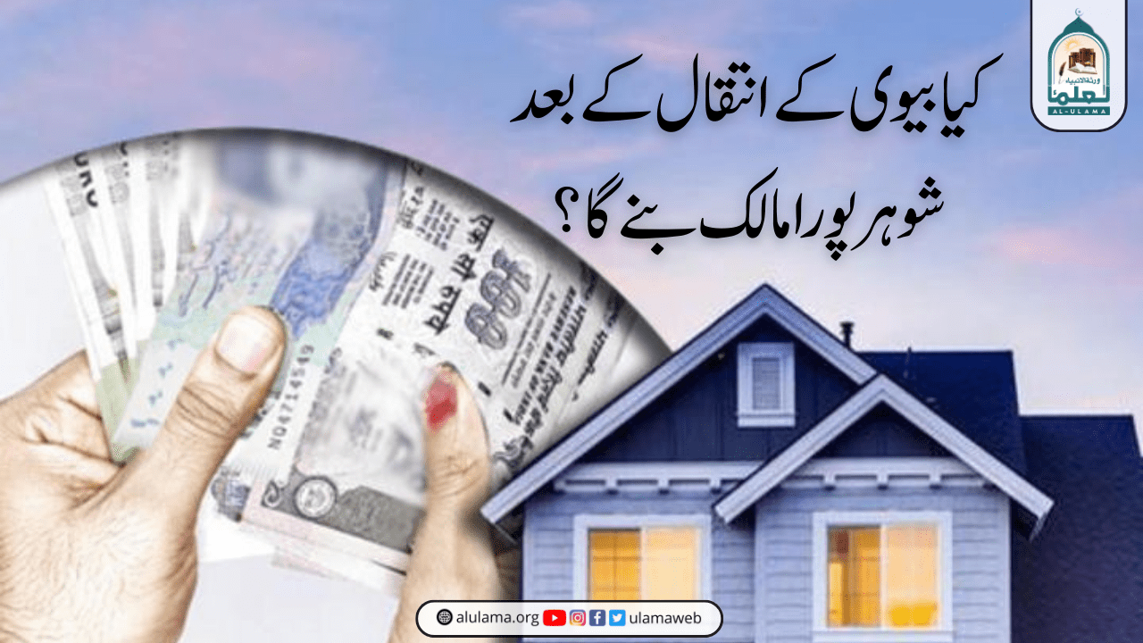 کیا بیوی کے انتقال کے بعد شوہر پورا مالک بنے گا؟