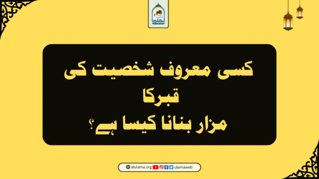 کسی معروف شخصیت کی قبر کا مزار بنانا کیسا ہے؟