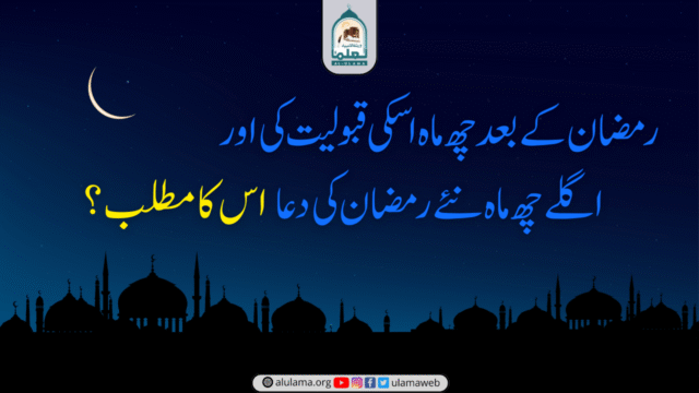 “رمضان کے بعد چھ ماہ اسکی قبولیت کی اور اگلے چھ ماہ نئے رمضان کی دعا” اس کا مطلب؟