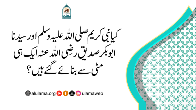 کیا نبی کریم صلی اللہ علیہ وسلم اور سیدنا ابوبکر صدیق رضی اللہ عنہ ایک ہی مٹی سے بنائے گئے ہیں؟