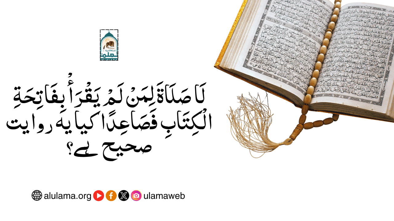 “لَا صَلَاةَ لِمَنْ لَمْ يَقْرَأْ بِفَاتِحَةِ الْكِتَابِ فَصَاعِدًا” کیا یہ روایت صحیح ہے؟