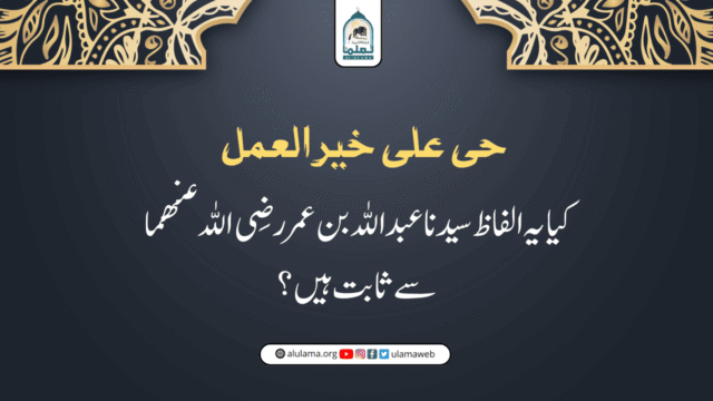 “حی علی خیر العمل” کیا یہ الفاظ سیدنا عبد اللہ بن عمر رضی اللہ عنھما سے ثابت ہیں؟