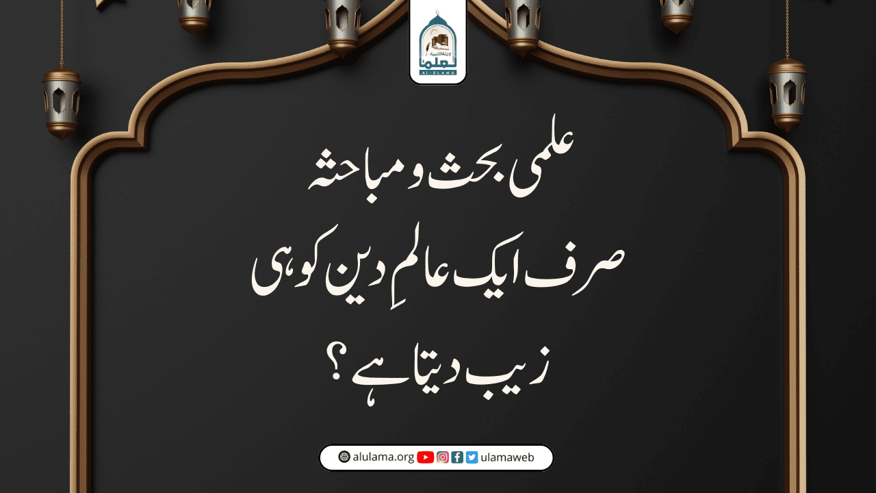 علمی بحث و مباحثہ صرف ایک عالمِ دین کو ہی زیب دیتا ہے
