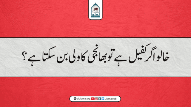 خالو اگر کفیل ہے تو بھانجی کا ولی بن سکتا ہے؟