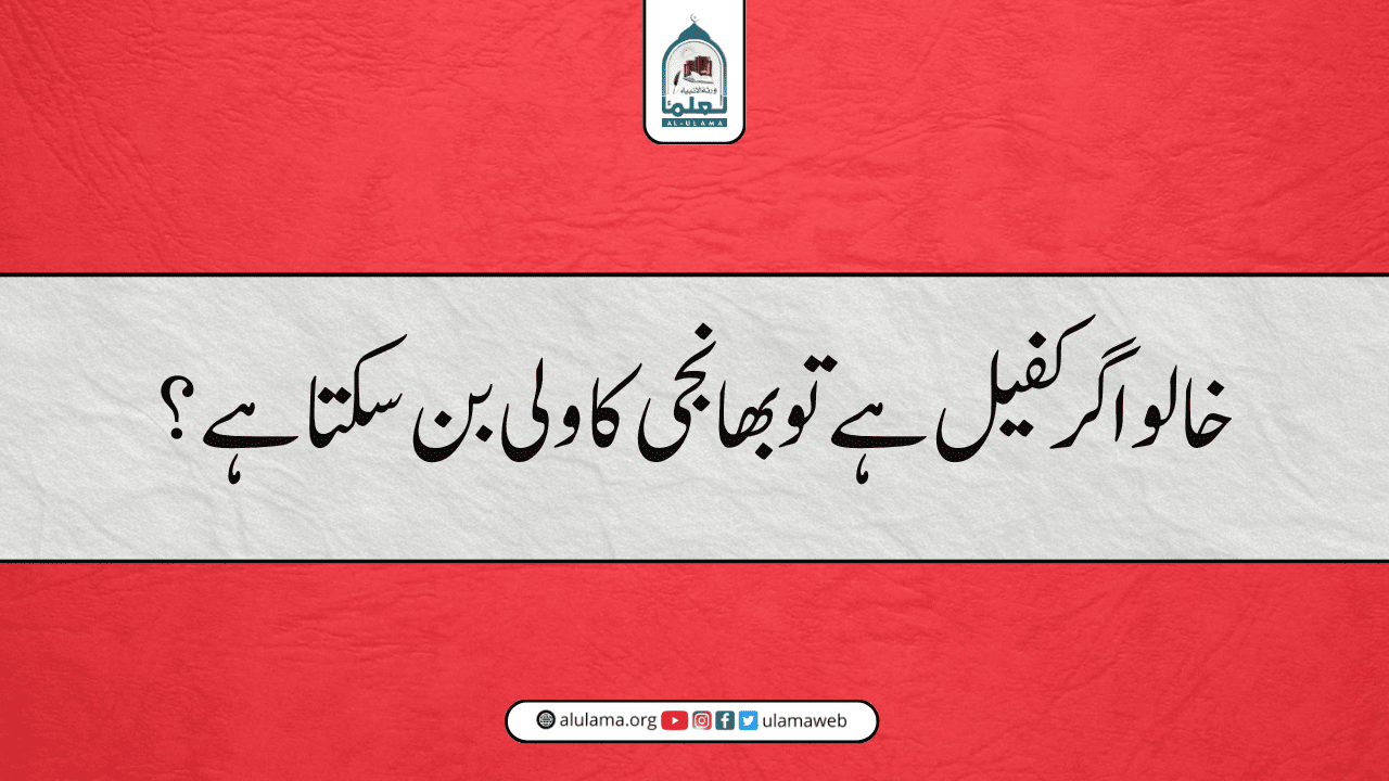 خالو اگر کفیل ہے تو بھانجی کا ولی بن سکتا ہے؟