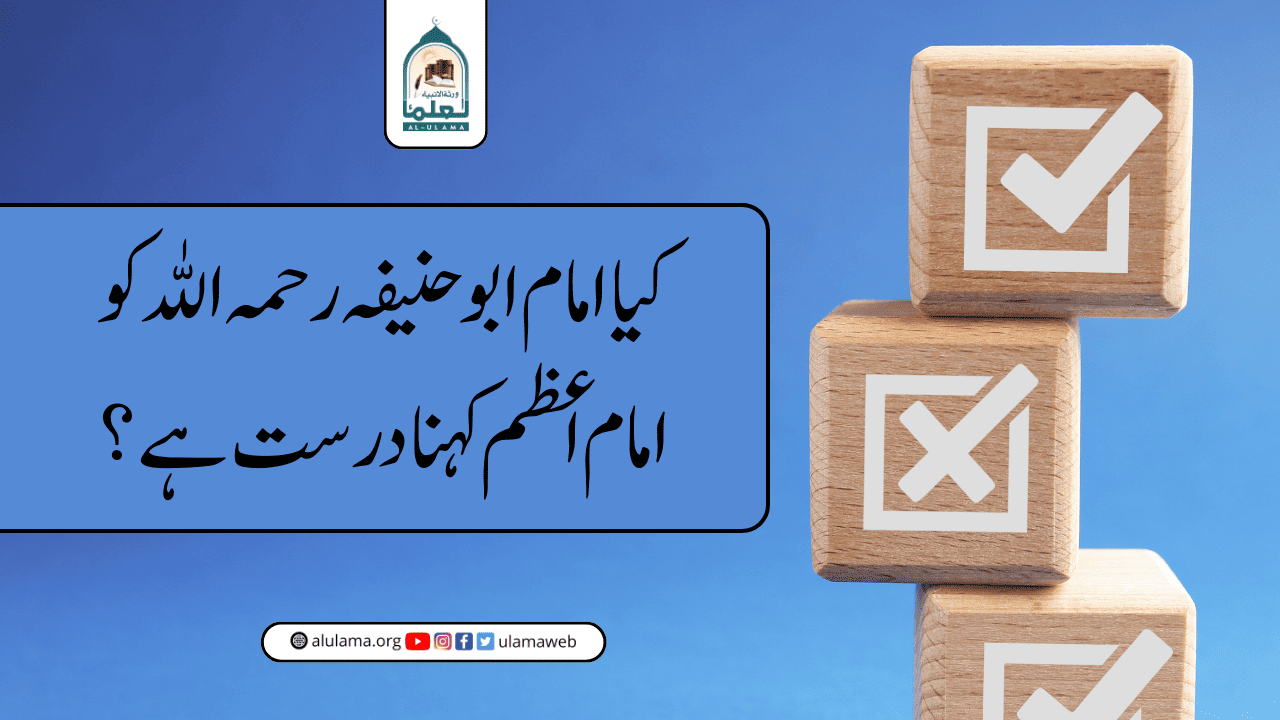 کیا امام ابو حنیفہ رحمہ اللہ کو امام اعظم کہنا درست ہے؟