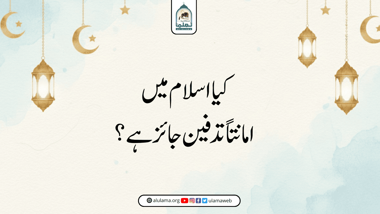 کیا اسلام میں امانتاً تدفین جائز ہے؟