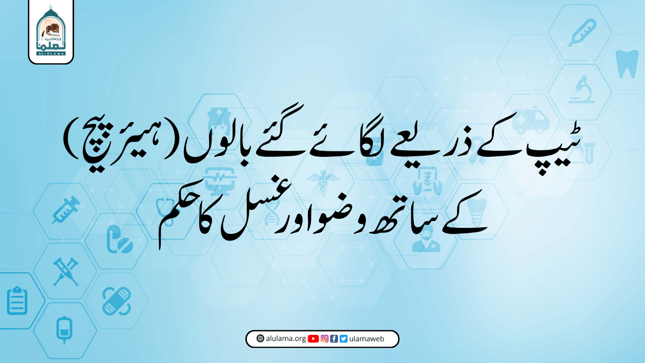 ٹیپ کے ذریعے لگائے گئے بالوں (ہیئر پیچ) کے ساتھ وضو اور غسل کا حکم