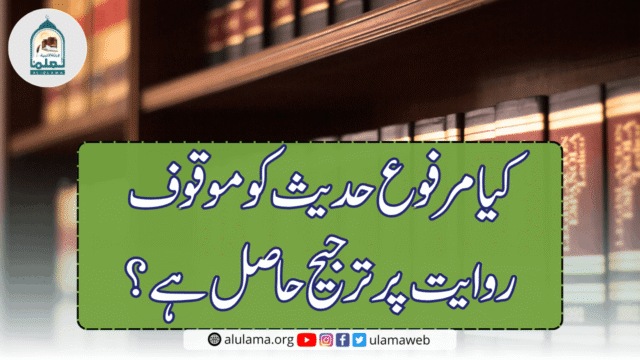کیا مرفوع حدیث کو موقوف روایت پر ترجیح حاصل ہے؟