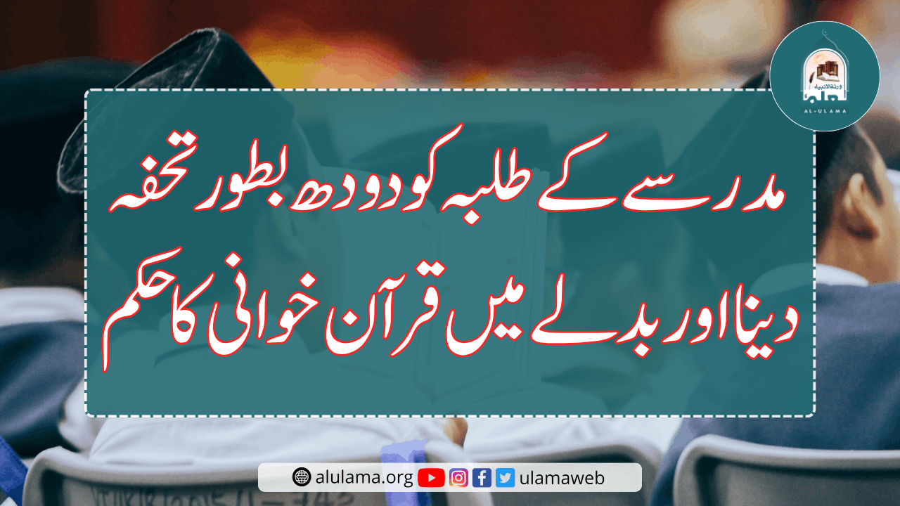 مدرسے کے طلبہ کو دودھ بطور تحفہ دینا اور بدلے میں قرآن خوانی کا حکم