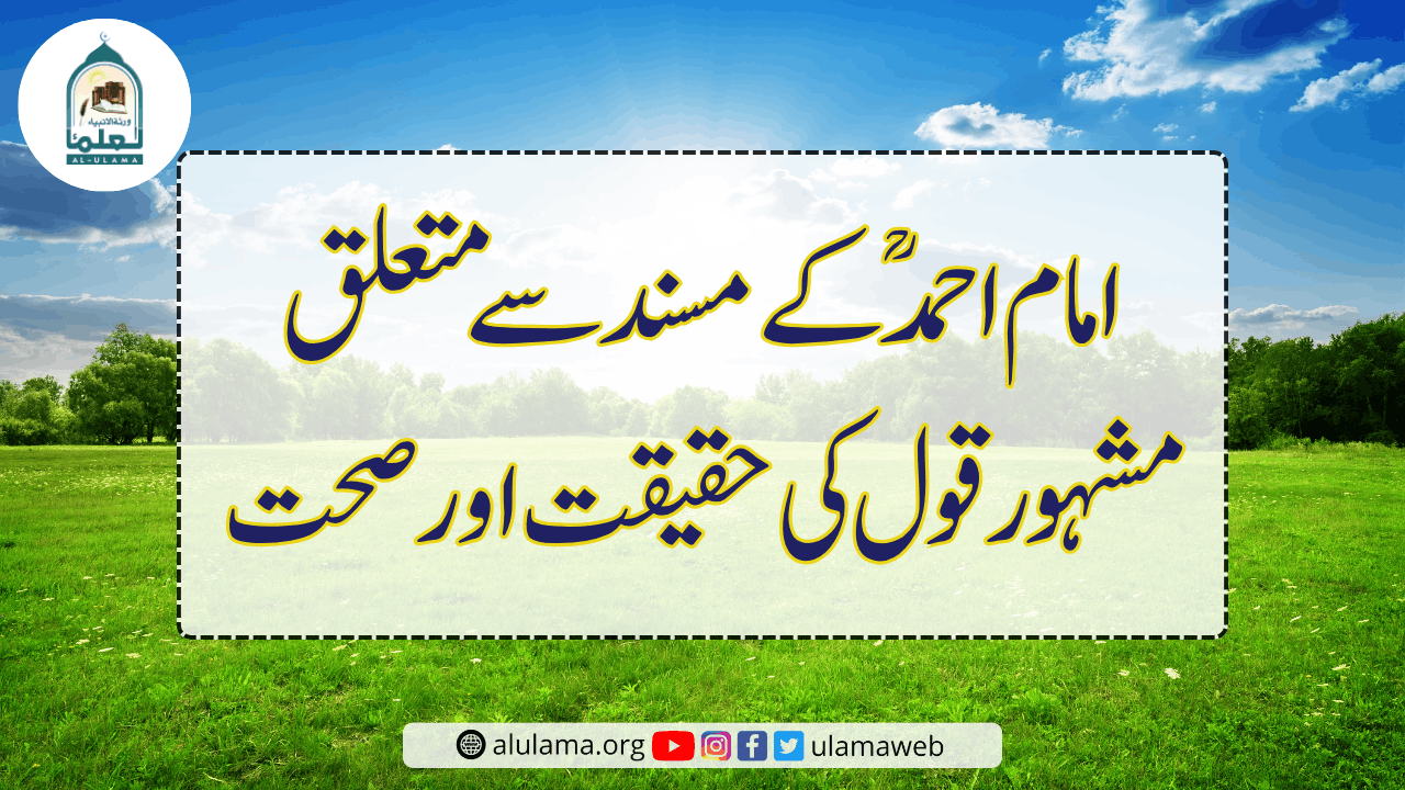 امام احمدؒ کے مسند سے متعلق مشہور قول کی حقیقت اور صحت