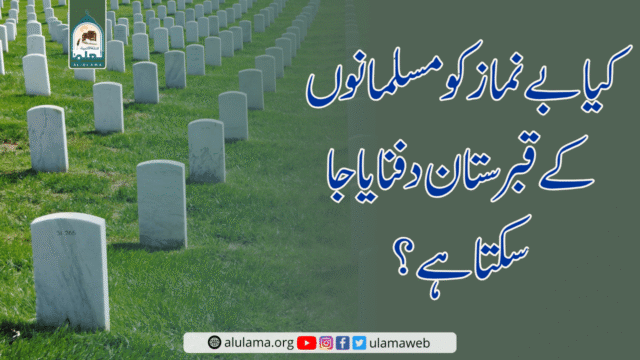 کیا بے نماز کو مسلمانوں کے قبرستان دفنایا جا سکتا ہے؟