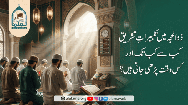 ذوالحجہ میں تکبیراتِ تشریق کب سے کب تک اور کس وقت پڑھی جاتی ہیں؟