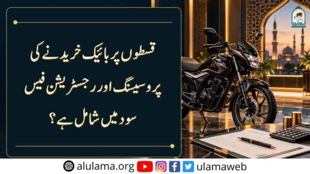 قسطوں پر بائیک خریدنے کی پروسیسنگ اور رجسٹریشن فیس سود میں شامل ہے؟
